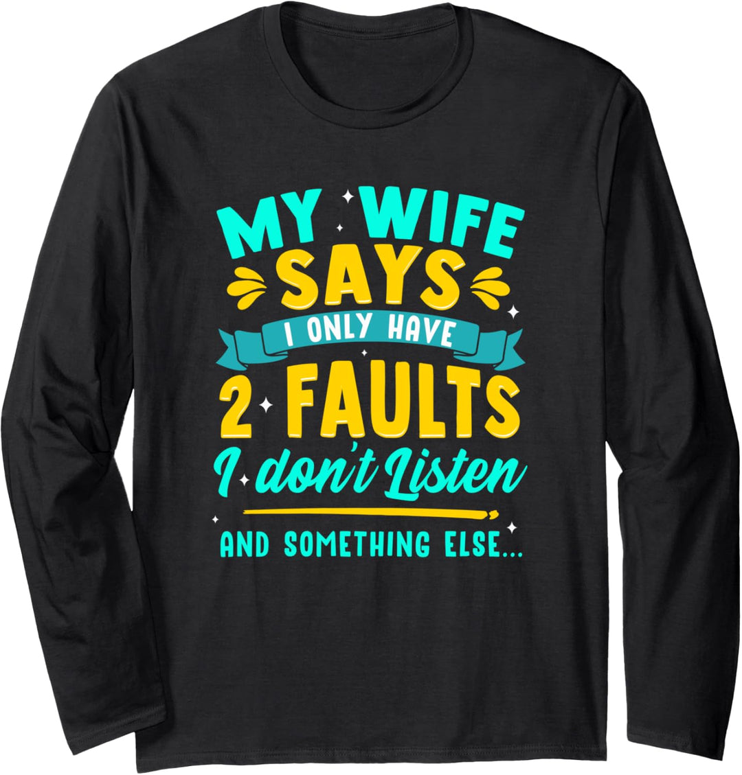 My Wife Says I Only Have Two Faults Funny Husband Facts Langarmshirt