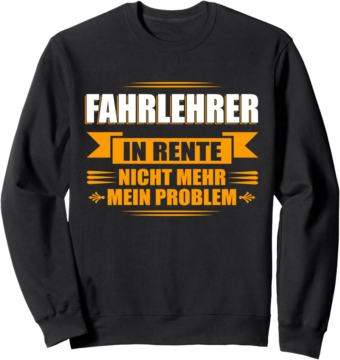 Fahrlehrer in Rente, nicht mehr mein Problem! Sweatshirt