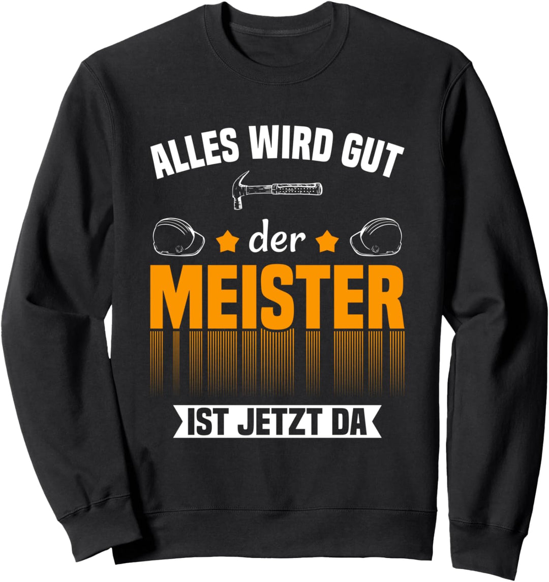 Alles wird gut der Meister ist jetzt da Handwerker Meister Sweatshirt
