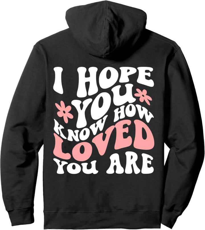 Ich hoffe, Sie wissen, wie geliebt Sie sind. Positive psychische Gesundheit Pullover Hoodie