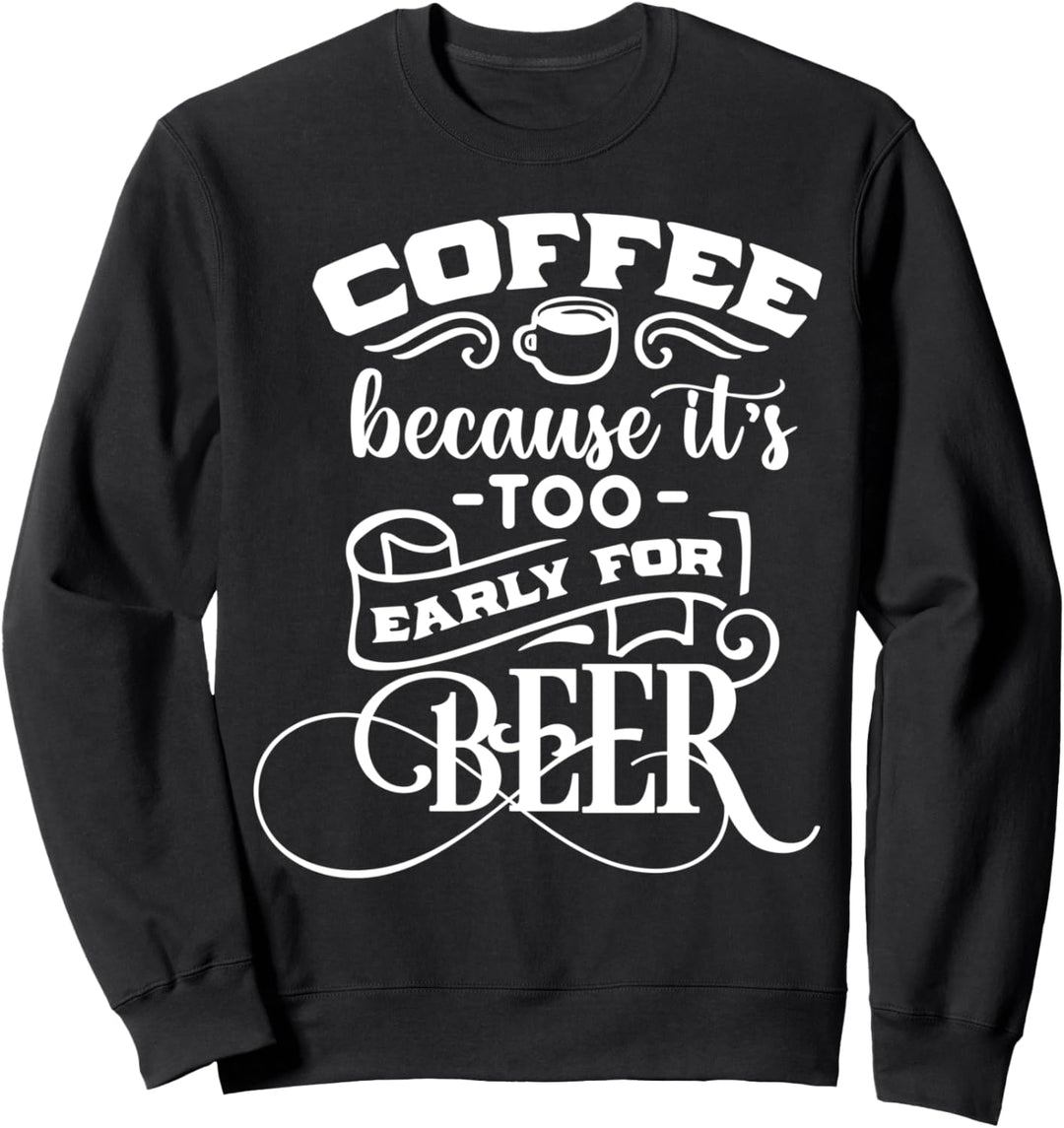 Kaffee, weil es für Bier zu früh ist Sweatshirt