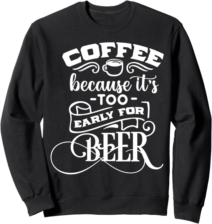 Kaffee, weil es für Bier zu früh ist Sweatshirt