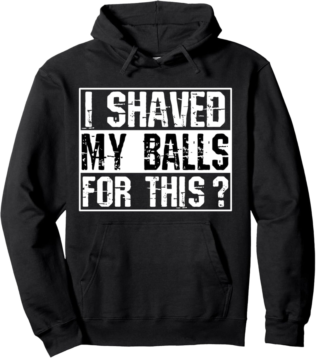 I Shaved My Balls For This Pullover Hoodie