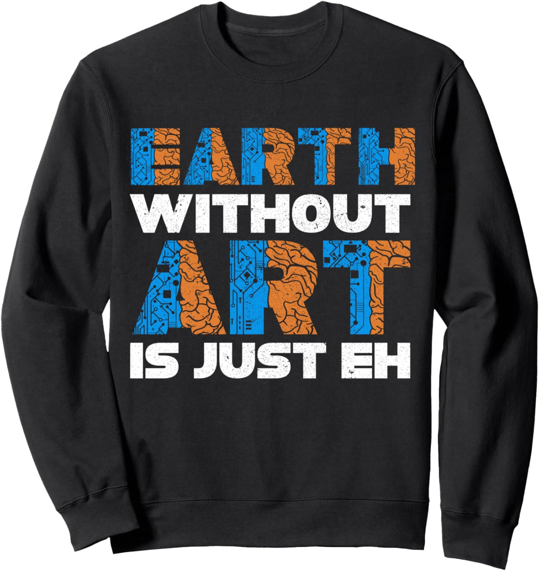 Die Erde ohne Kunst ist nur ewig lustige kreative Köpfe Sweatshirt