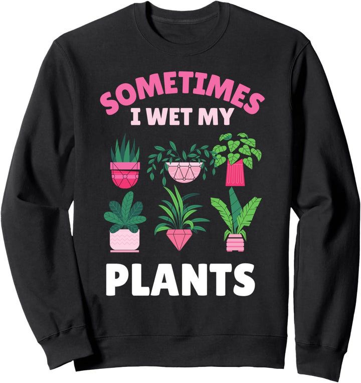 Sometimes I wet my plants Gardener Cactus Botanical Flowers Sweatshirt