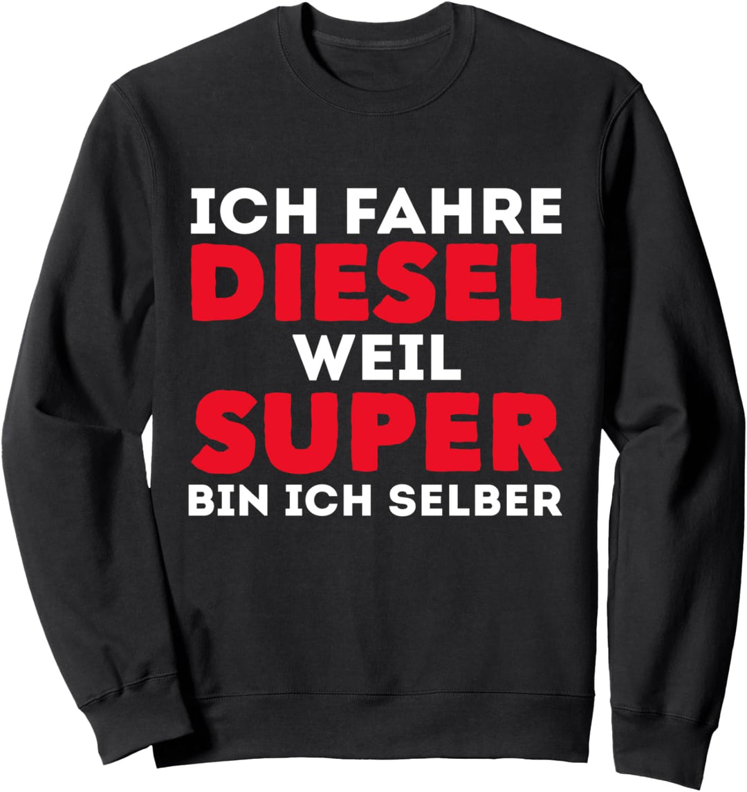 Lustig Auto Tuner Ich Fahre Diesel Weil Super Bin Ich Selber Sweatshirt