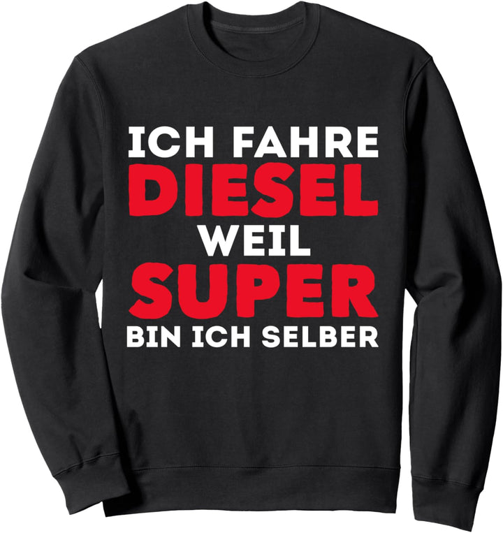 Lustig Auto Tuner Ich Fahre Diesel Weil Super Bin Ich Selber Sweatshirt