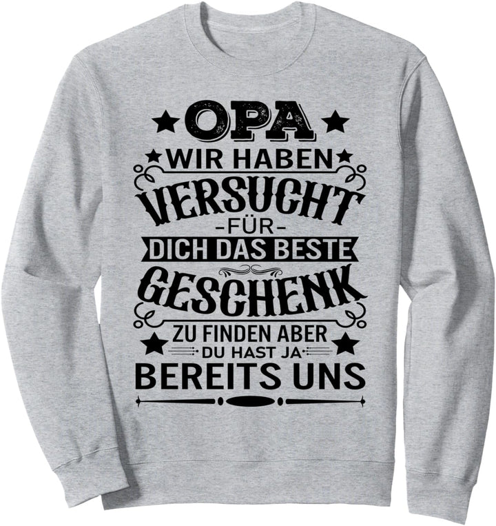 Opa Wir Haben Versucht Für Dich Das Beste Geschenk Zu Finden Sweatshirt
