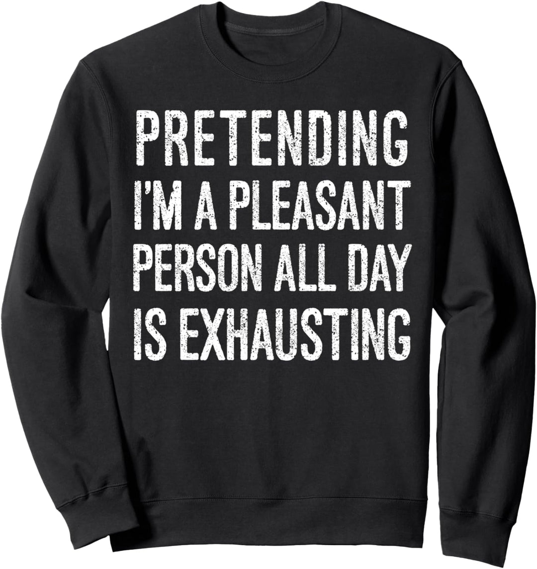 Das Vorgeben, ich sei angenehm, ist anstrengend, lustig Sweatshirt