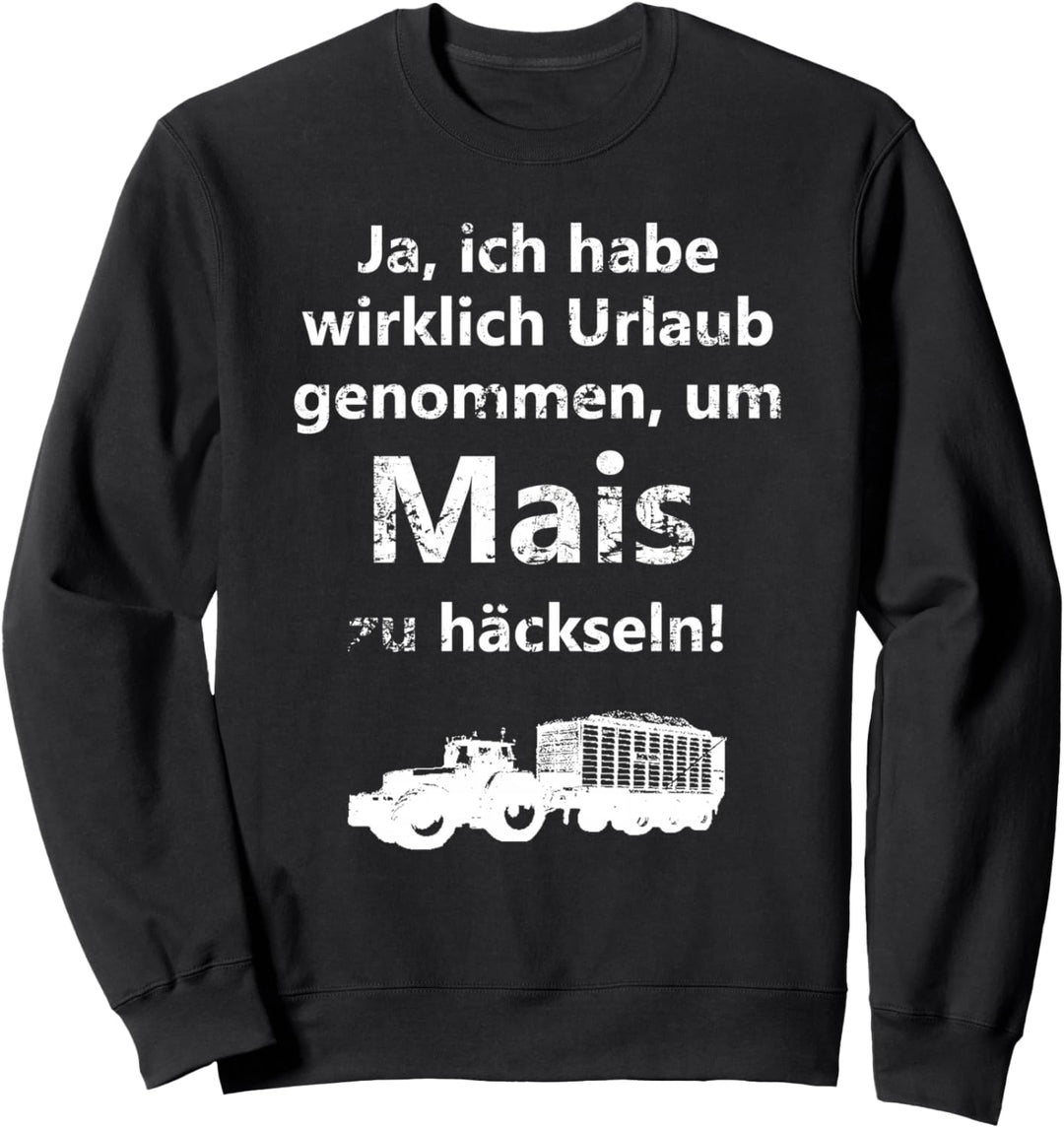 Landwirtschaft Landwirt Mais häckseln Urlaub Trecker Traktor Sweatshirt