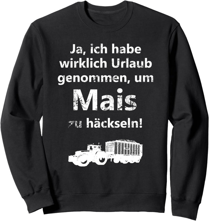 Landwirtschaft Landwirt Mais häckseln Urlaub Trecker Traktor Sweatshirt