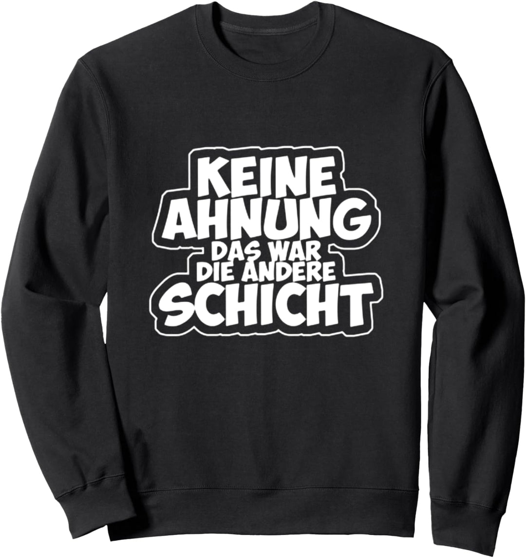 Keine Ahnung Das War Die Andere Schicht Spass Arbeit Kollegen Sweatshirt