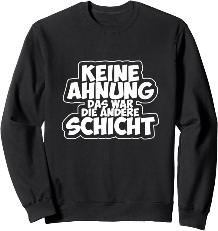 Keine Ahnung Das War Die Andere Schicht Spass Arbeit Kollegen Sweatshirt
