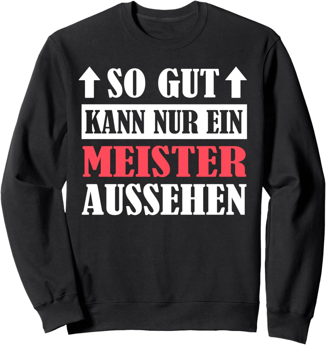 So gut kann nur ein Meister aussehen - Witzig Meisterprüfung Sweatshirt