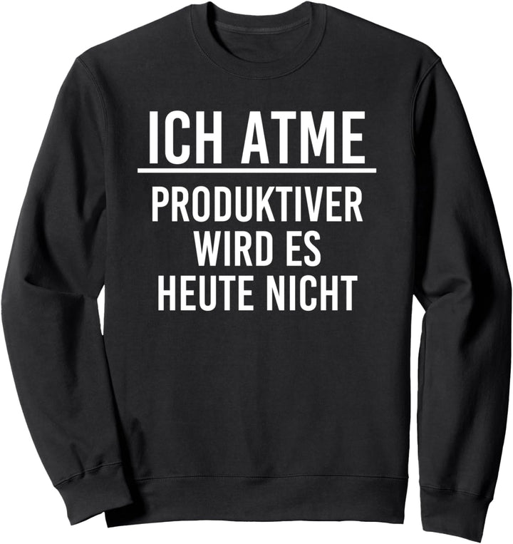 Lustiges Ich Atme Produktiver Wird Es Heute Nicht Mehr Sweatshirt