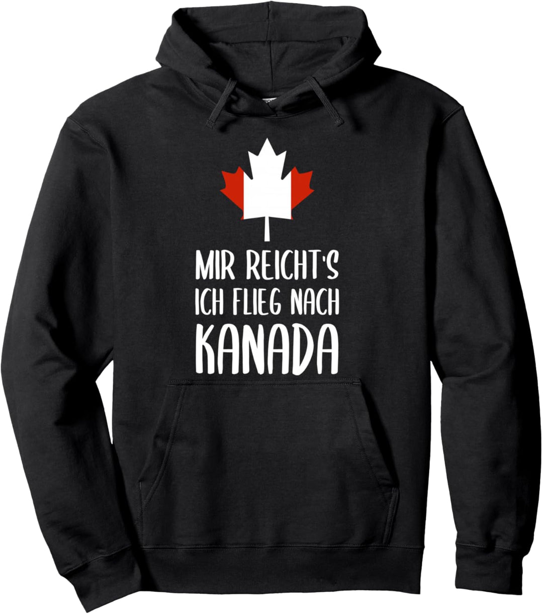 Mir Reicht's Ich Flieg Nach Kanada für Canada Fan Pullover Hoodie