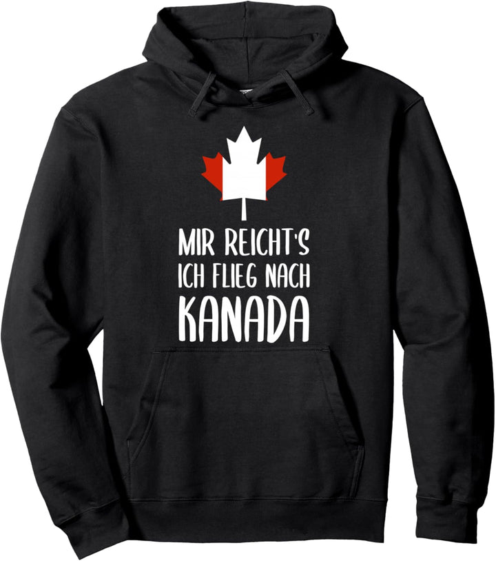 Mir Reicht's Ich Flieg Nach Kanada für Canada Fan Pullover Hoodie