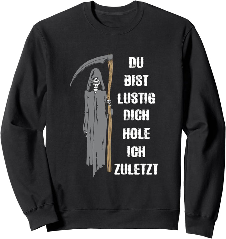 Du Bist Lustig Dich Hole Ich Zuletzt Sensenmann Sweatshirt