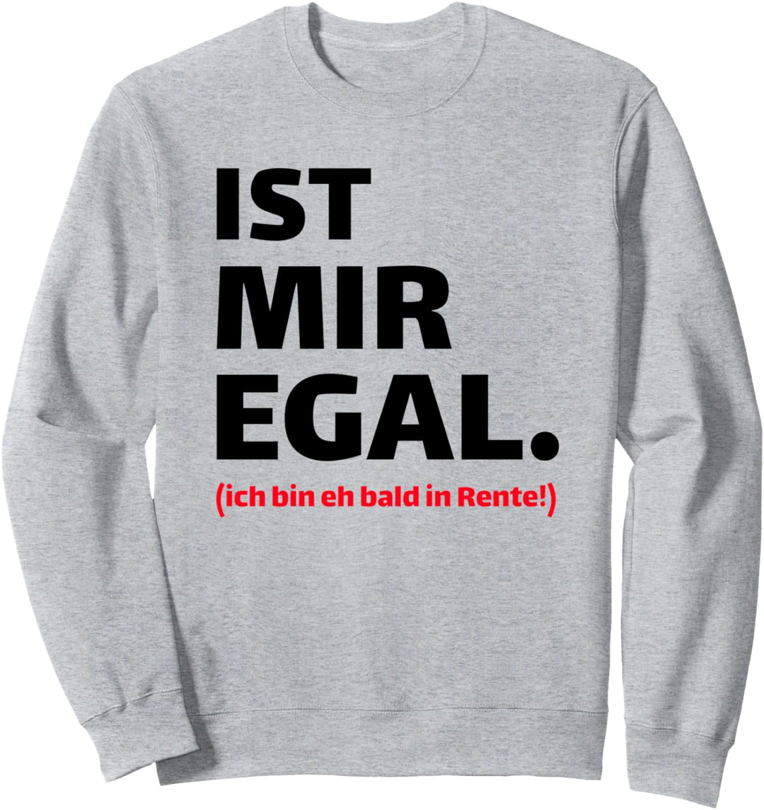 Ist mir egal. (ich bin eh bald in Rente!) - Renter Spruch Sweatshirt