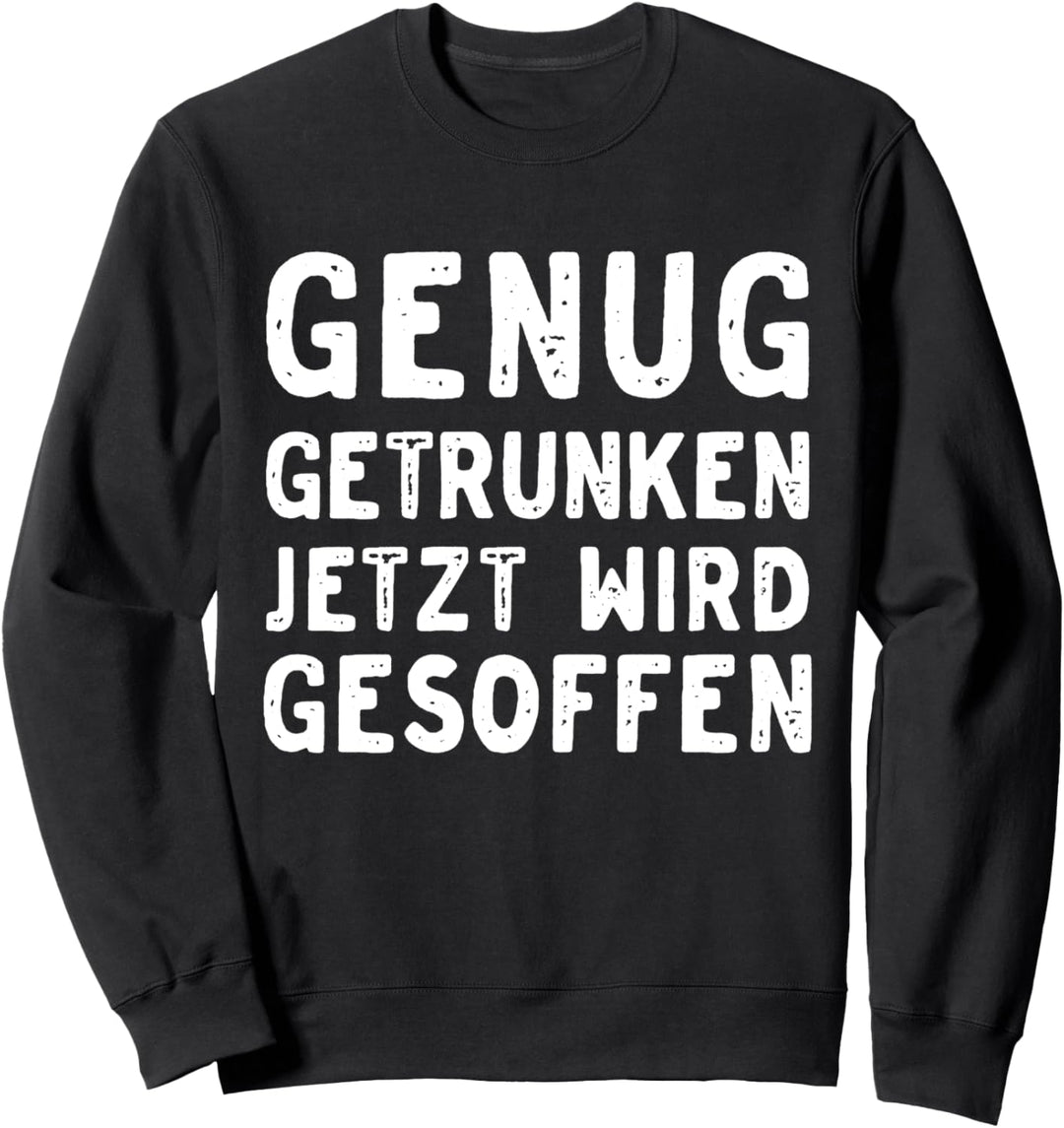 Genug Getrunken Jetzt Wird Gesoffen - Party Spruch Sweatshirt
