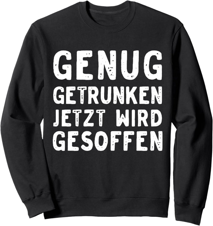 Genug Getrunken Jetzt Wird Gesoffen - Party Spruch Sweatshirt