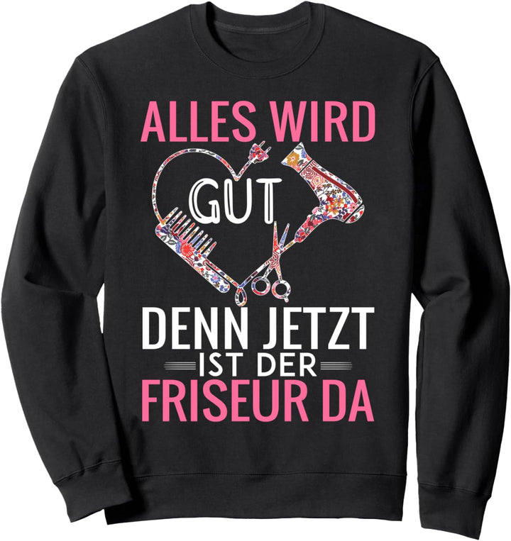Alles wird gut, denn jetzt ist der Friseur da Sweatshirt