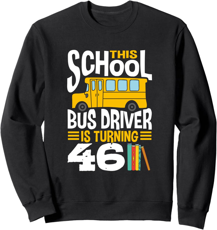 This School Bus Driver is Turning 46 Funny Bus Operator Sweatshirt