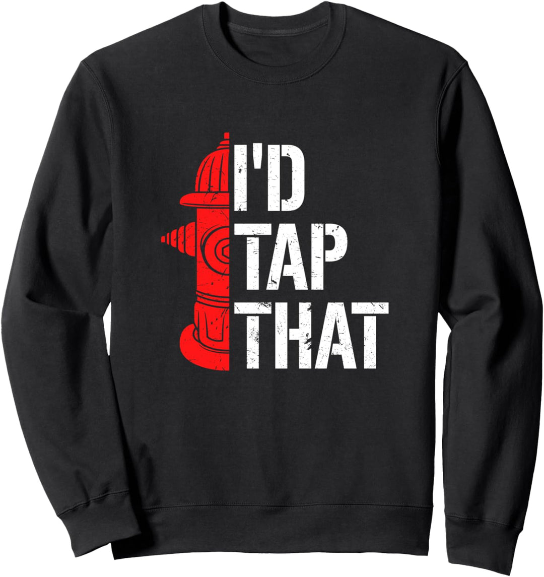 I'd Tap That Fire Hydrant | Funny Firefighter Adult Humor Sweatshirt