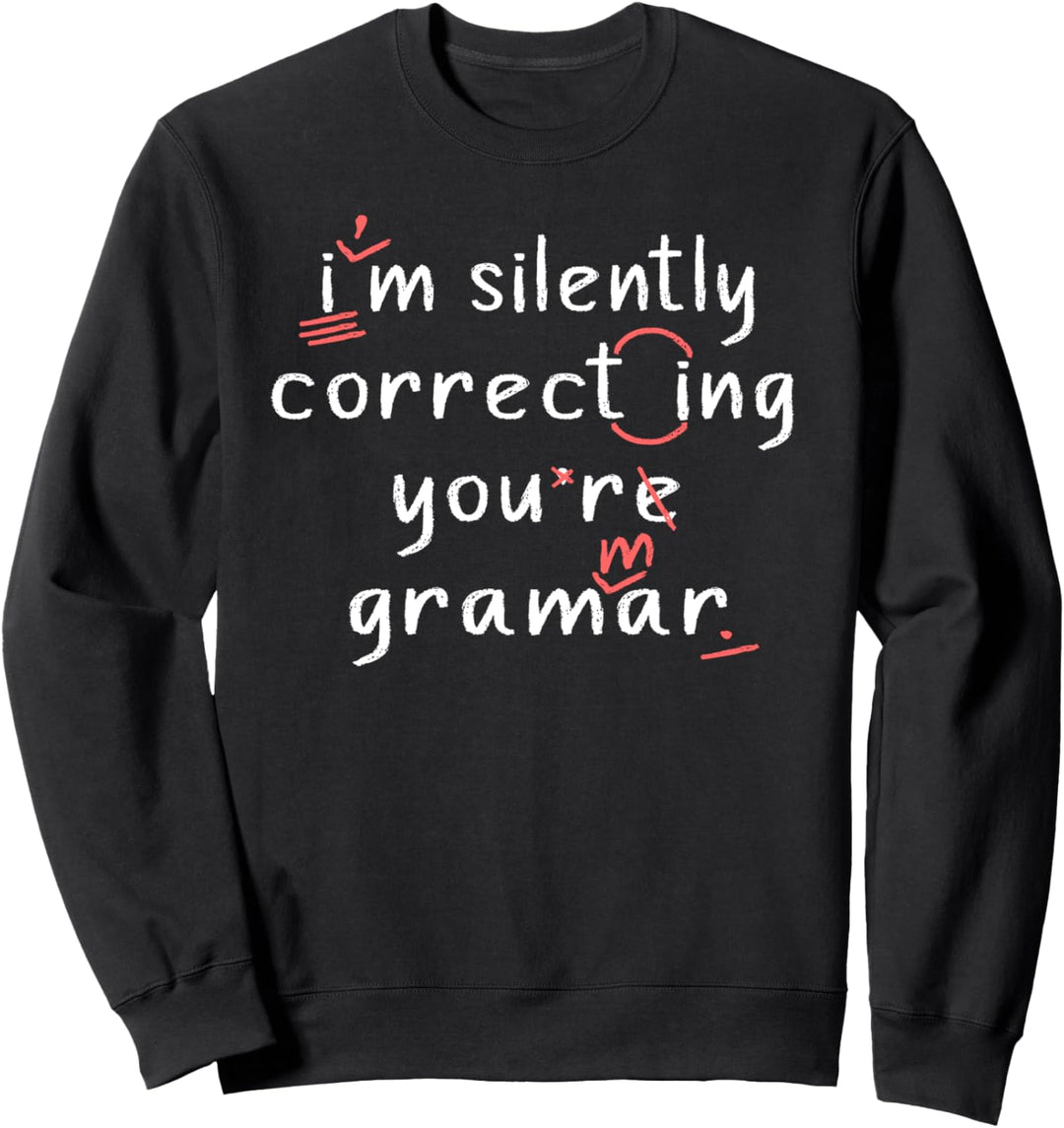I'm Silently Correcting Your Grammar Funny High School Teach Sweatshirt