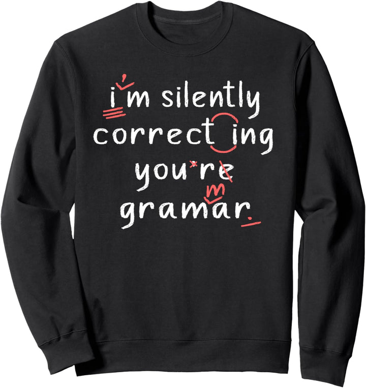I'm Silently Correcting Your Grammar Funny High School Teach Sweatshirt