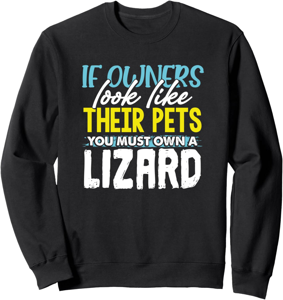Funny If Owners Look Like Their Pets You Must Own A Lizard Sweatshirt