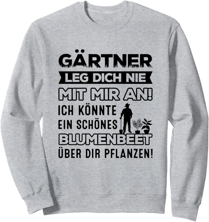 Gärtner Leg Dich Nie Mit Mir An Blumenbeet Gartenarbeit Sweatshirt