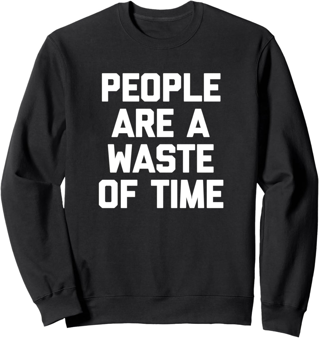 People Are A Waste Of Time T-Shirt funny saying sarcastic Sweatshirt