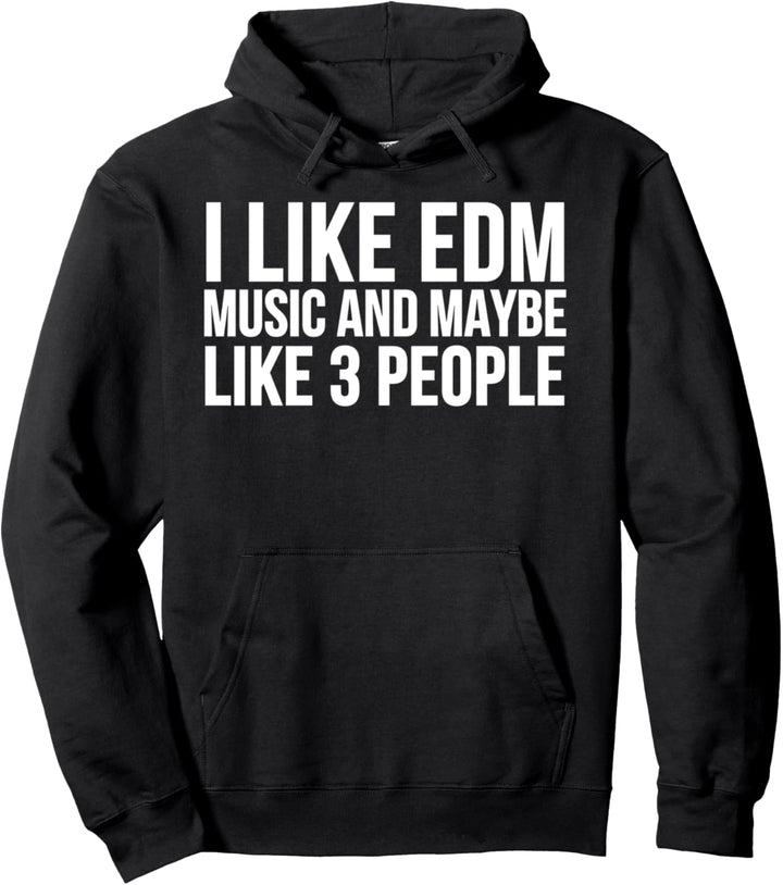 I Like EDM Music And Maybe Like 3 People - EDM Funny Pullover Hoodie
