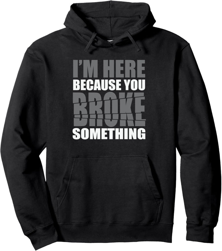 I'm here because you broke something Computer IT Admin Geek Pullover Hoodie