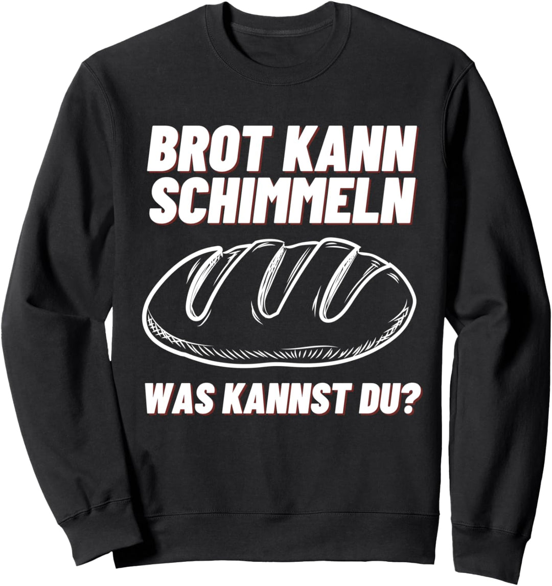 Brot Kann Schimmeln Was Kannst Du? Sarkasmus Ironie Geschenk Sweatshirt