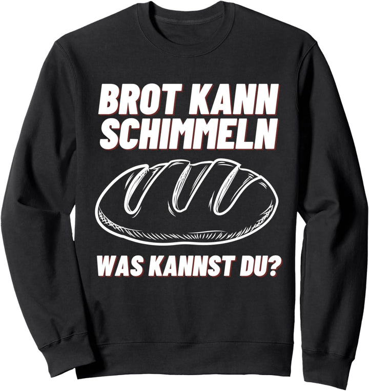 Brot Kann Schimmeln Was Kannst Du? Sarkasmus Ironie Geschenk Sweatshirt