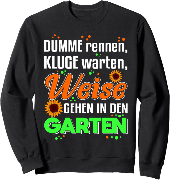 Dumme rennen, Kluge warten, Weise gehen in den Garten! Sweatshirt