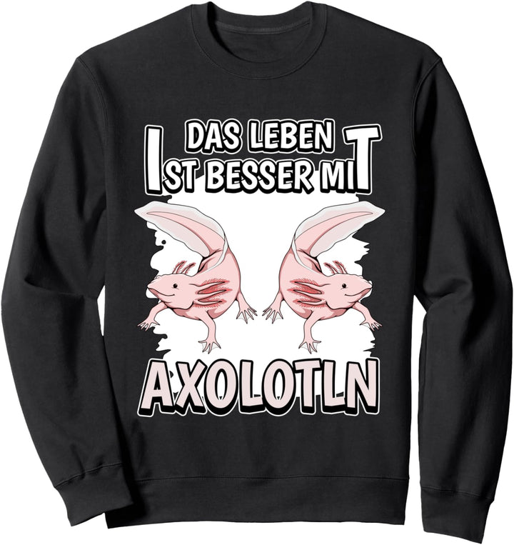 Axolotl Sachen Das Leben ist besser mit Axolotln Sweatshirt