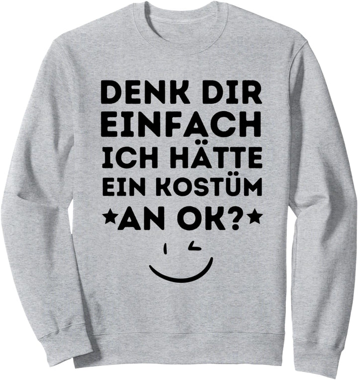 Denk dir Einfach Kostüm Karneval Faschingsmuffel Fastnacht Sweatshirt