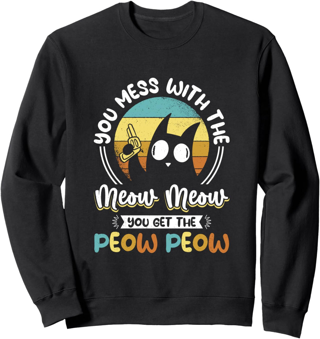 You mess with the miow miau you get the peow peow Sweatshirt