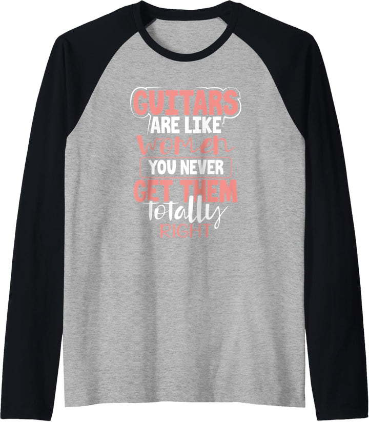 Guitars are Like Women You never Get Them Totally Right Cute Raglan