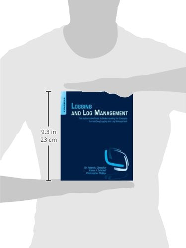 Logging and Log Management: The Authoritative Guide to Understanding the Concepts Surrounding Loggin