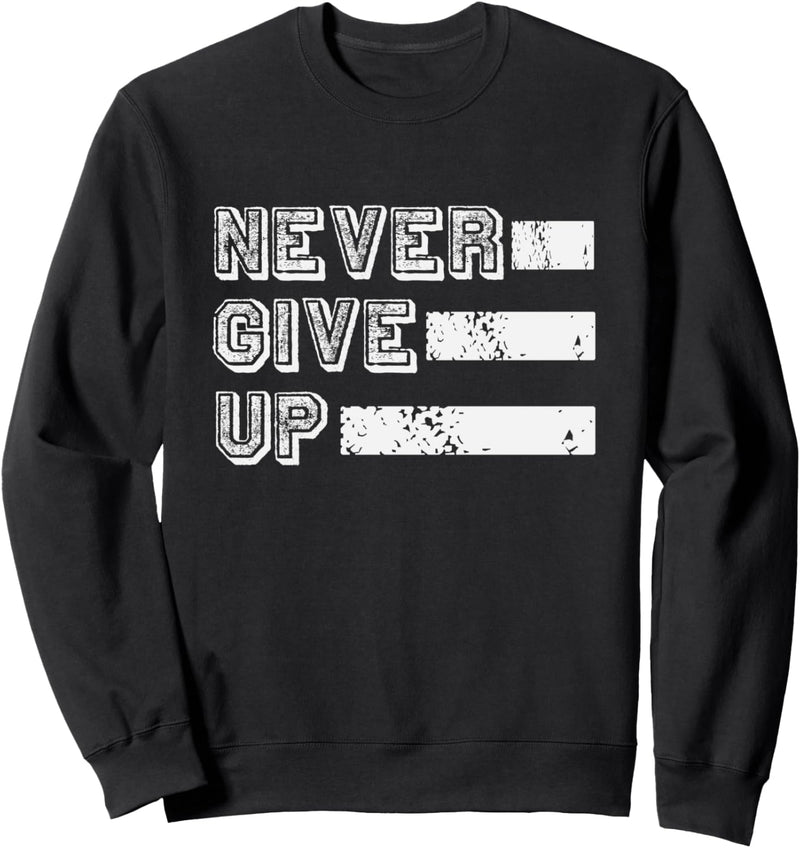 Never Give Up - Inspirational Motivational Sweatshirt