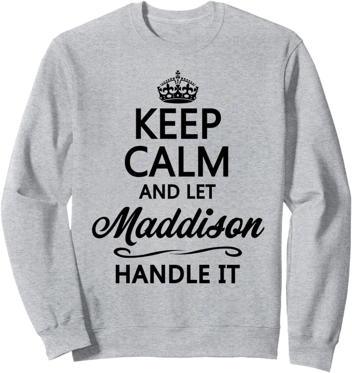 KEEP CALM and let MADDISON Handle It | Funny Name Gift - Sweatshirt