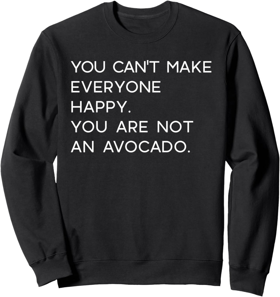 You can not make everyone happy you are not an avocado Meme Sweatshirt