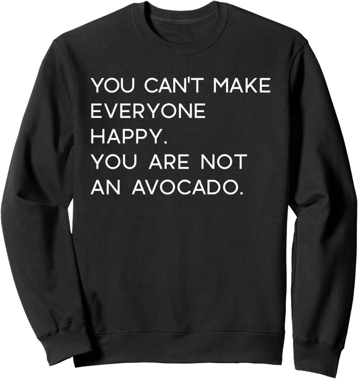 You can not make everyone happy you are not an avocado Meme Sweatshirt