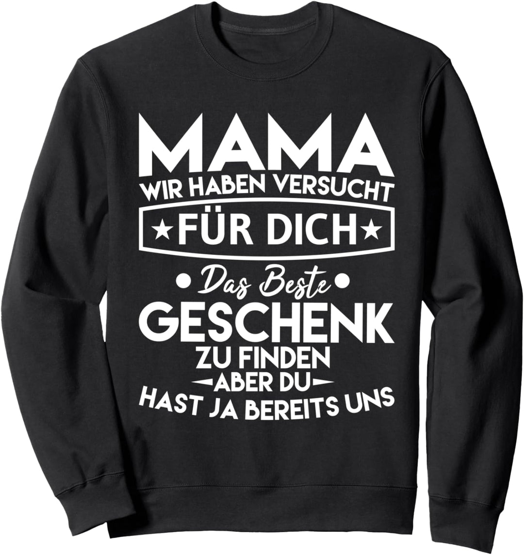 Mama wir haben versucht für dich das beste Geschenk der Welt Sweatshirt