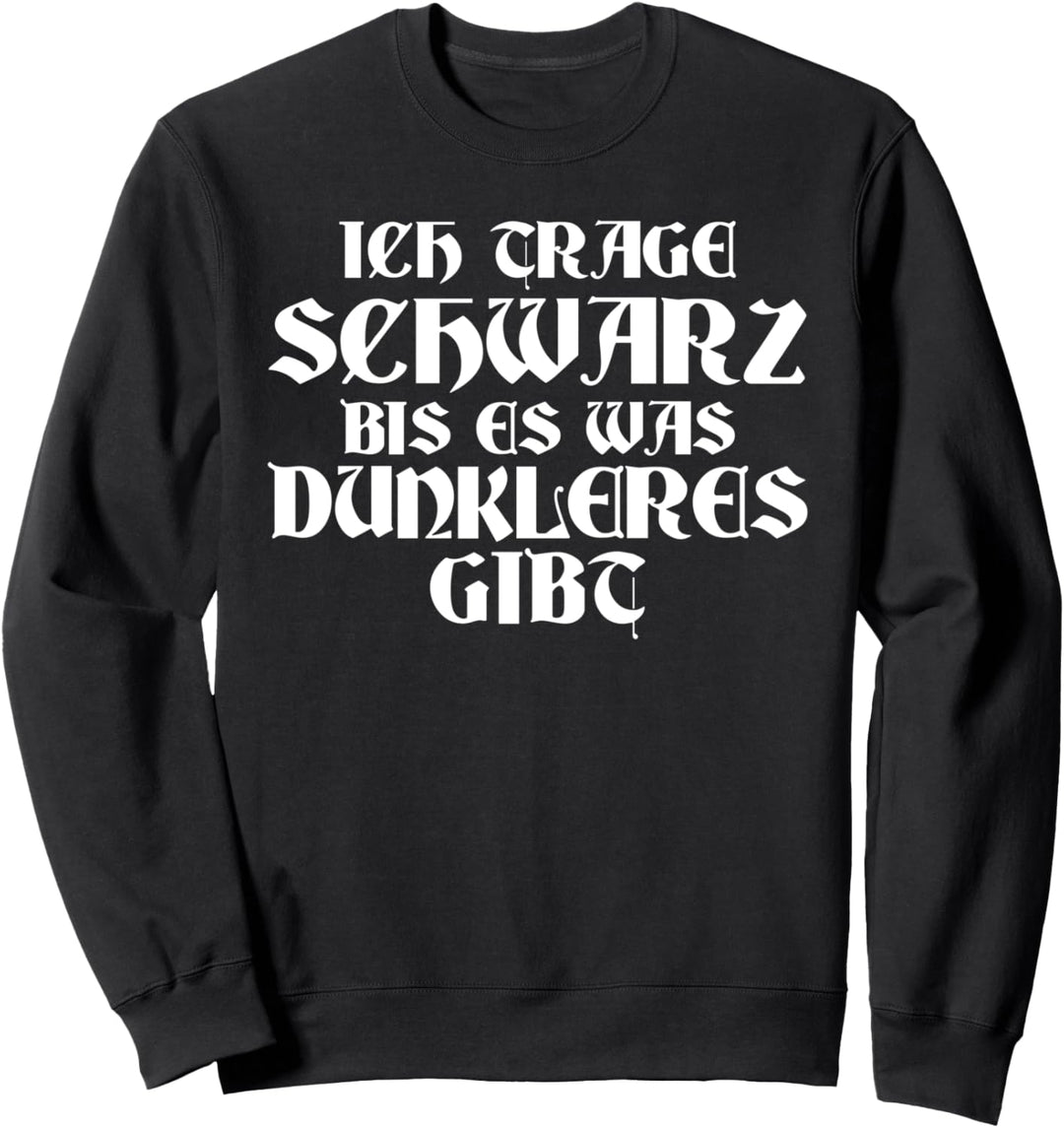 Ich trage schwarz bis es was dunkleres gibt Sweatshirt