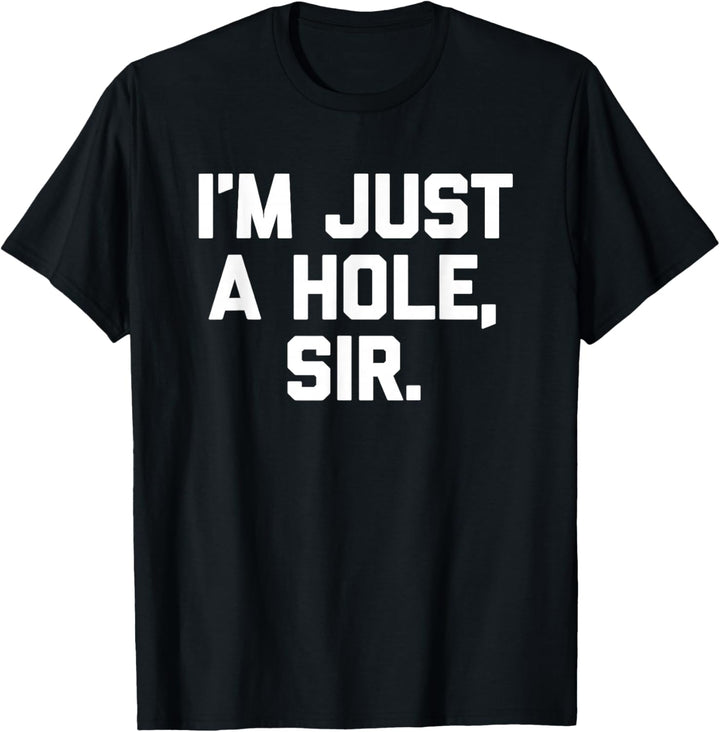 I'm Just A Hole, Sir – Lustiger Spruch sarkastischer Humor Neuheit T-Shirt